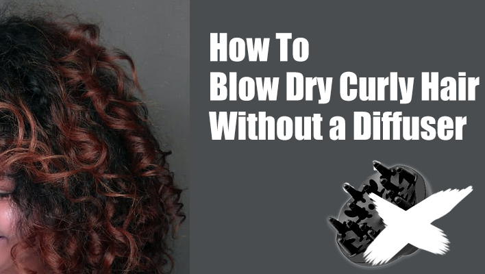 How To Blow Dry Curly Hair Without a Diffuser?