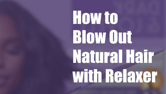 How to Blow Out Natural, Curly, Coily Hair with Relaxer