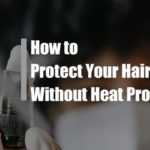 how-to-protect-hair-without-heat-protectant